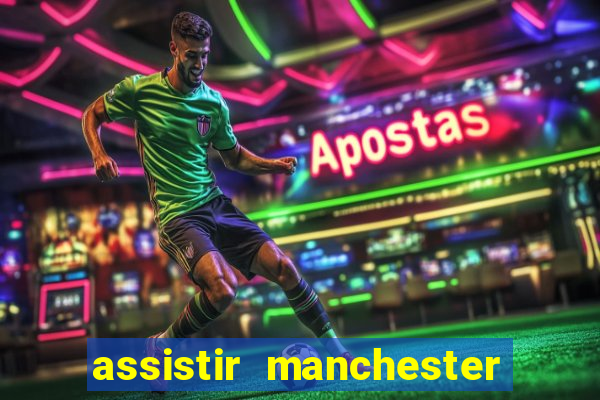 assistir manchester united ao vivo futemax